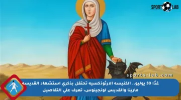 غدًا 30 يوليو.. الكنيسة الأرثوذكسية تحتفل بذكرى استشهاد القديسة مارينا والقديس لونجينوس، تعرف على التفاصيل